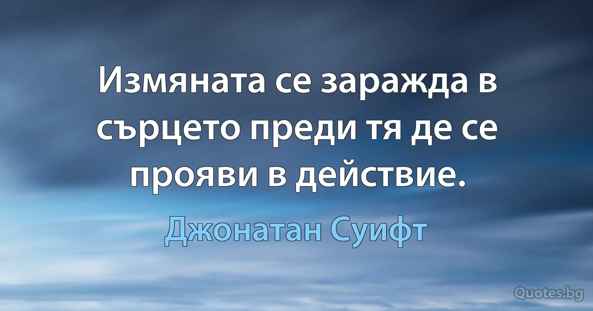 Измяната се заражда в сърцето преди тя де се прояви в действие. (Джонатан Суифт)