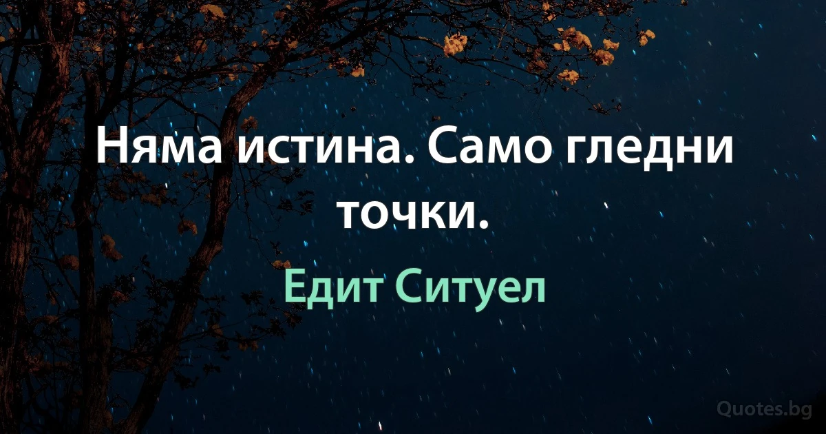 Няма истина. Само гледни точки. (Едит Ситуел)