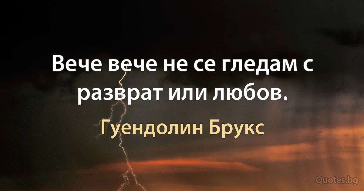 Вече вече не се гледам с разврат или любов. (Гуендолин Брукс)