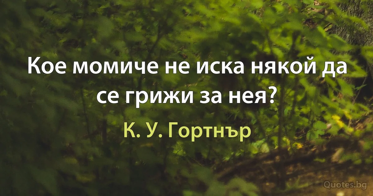 Кое момиче не иска някой да се грижи за нея? (К. У. Гортнър)