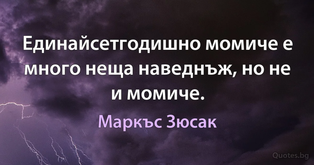 Единайсетгодишно момиче е много неща наведнъж, но не и момиче. (Маркъс Зюсак)