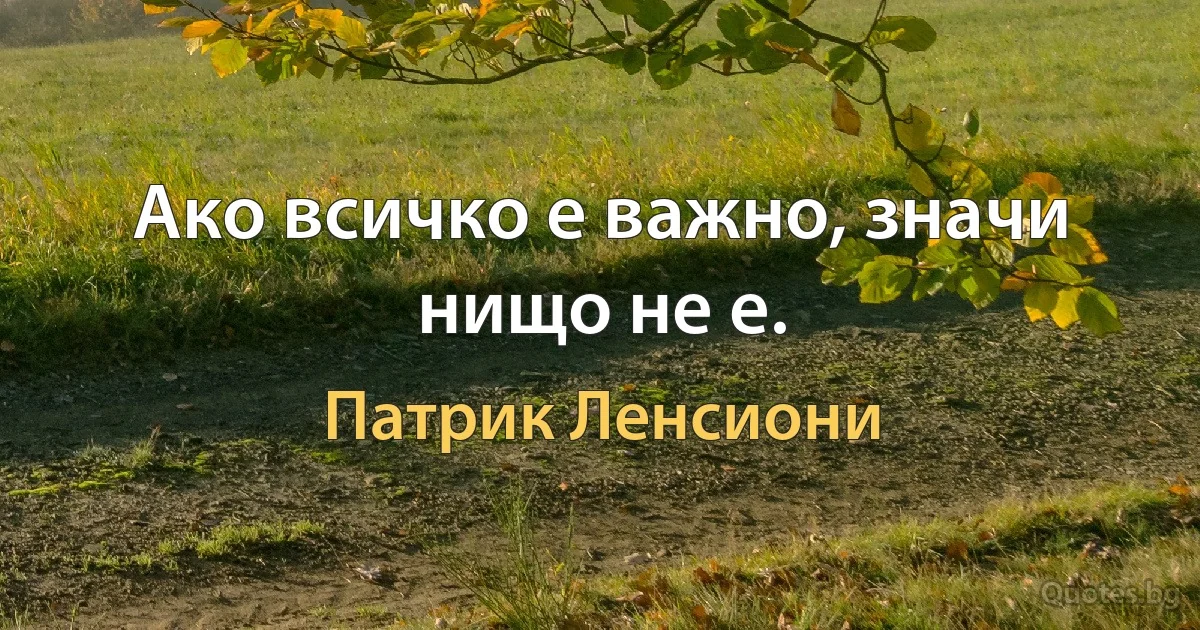 Ако всичко е важно, значи нищо не е. (Патрик Ленсиони)