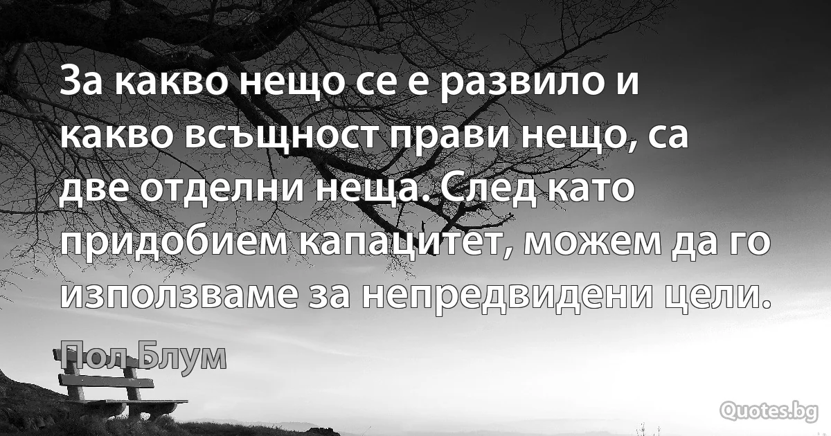 За какво нещо се е развило и какво всъщност прави нещо, са две отделни неща. След като придобием капацитет, можем да го използваме за непредвидени цели. (Пол Блум)