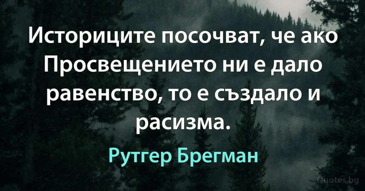 Историците посочват, че ако Просвещението ни е дало равенство, то е създало и расизма. (Рутгер Брегман)