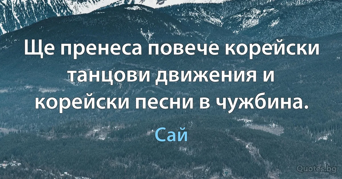 Ще пренеса повече корейски танцови движения и корейски песни в чужбина. (Сай)