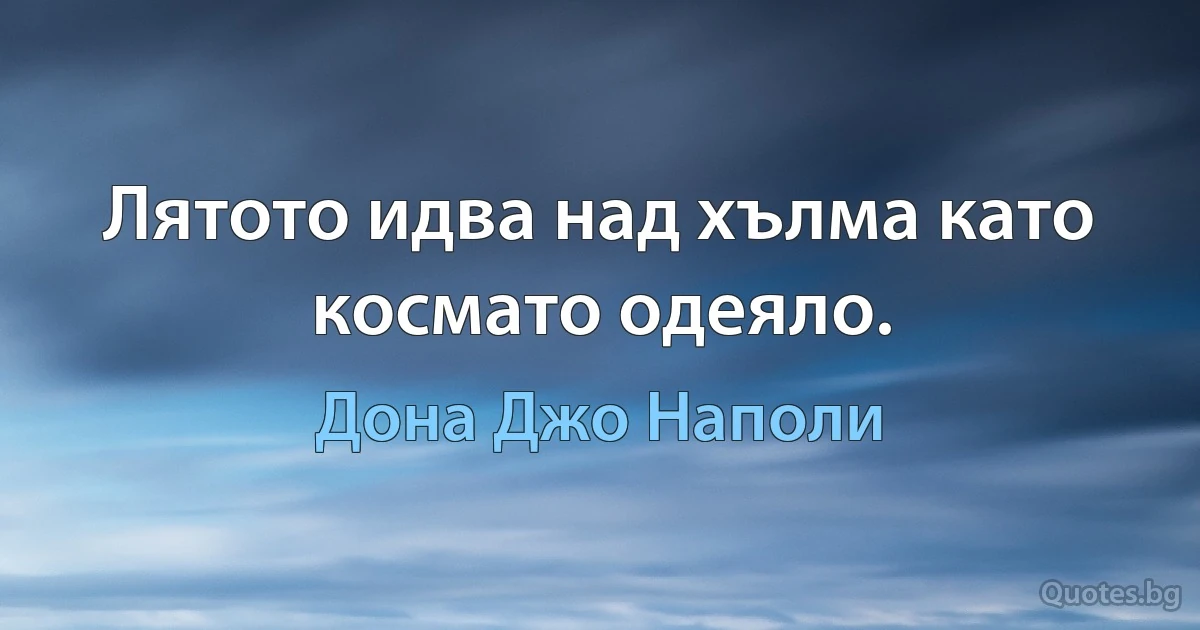 Лятото идва над хълма като космато одеяло. (Дона Джо Наполи)