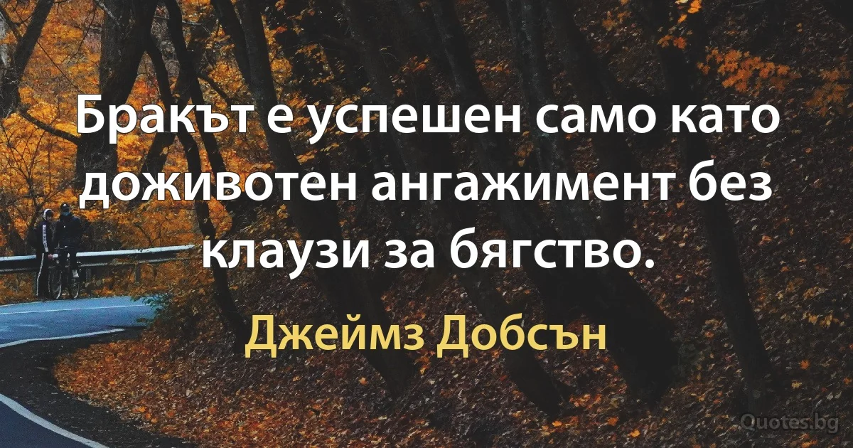 Бракът е успешен само като доживотен ангажимент без клаузи за бягство. (Джеймз Добсън)