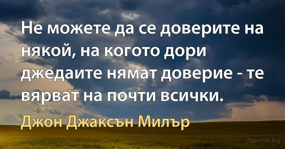 Не можете да се доверите на някой, на когото дори джедаите нямат доверие - те вярват на почти всички. (Джон Джаксън Милър)