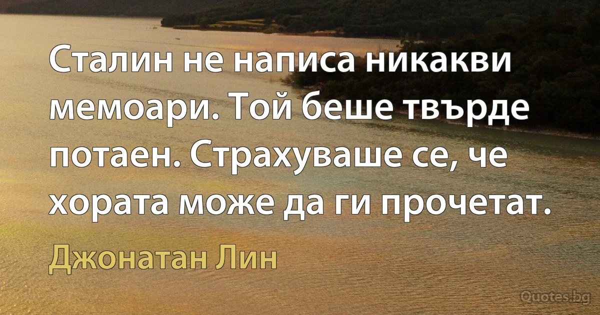 Сталин не написа никакви мемоари. Той беше твърде потаен. Страхуваше се, че хората може да ги прочетат. (Джонатан Лин)