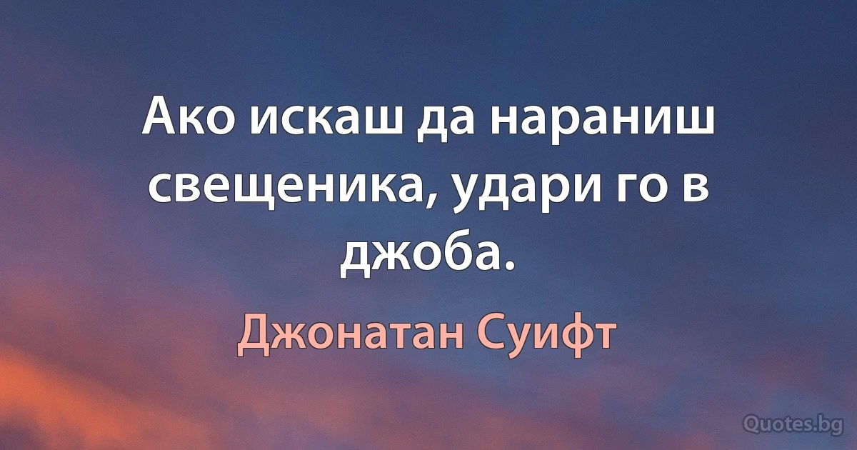 Ако искаш да нараниш свещеника, удари го в джоба. (Джонатан Суифт)