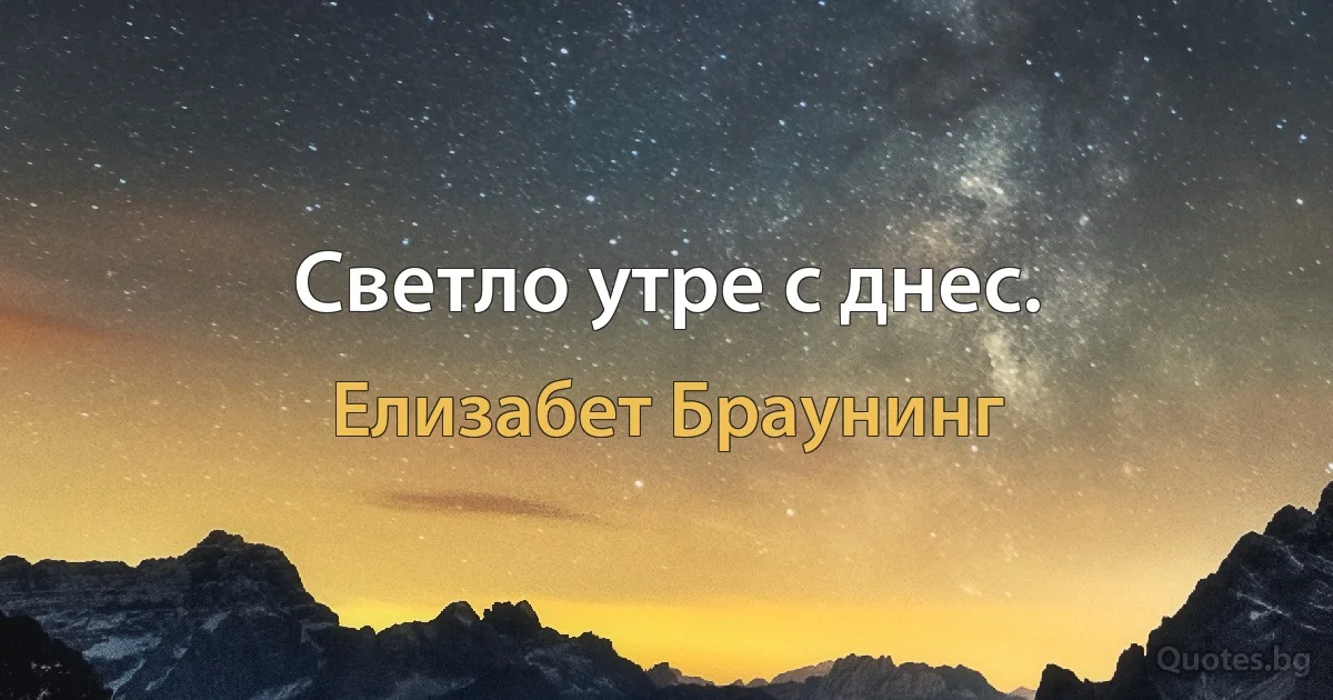 Светло утре с днес. (Елизабет Браунинг)