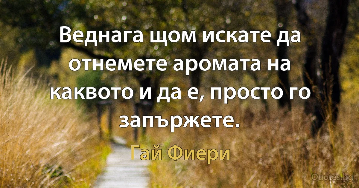 Веднага щом искате да отнемете аромата на каквото и да е, просто го запържете. (Гай Фиери)