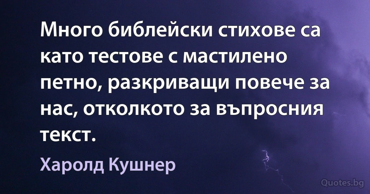 Много библейски стихове са като тестове с мастилено петно, разкриващи повече за нас, отколкото за въпросния текст. (Харолд Кушнер)