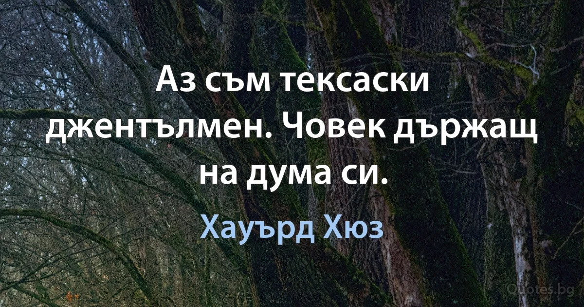 Аз съм тексаски джентълмен. Човек държащ на дума си. (Хауърд Хюз)