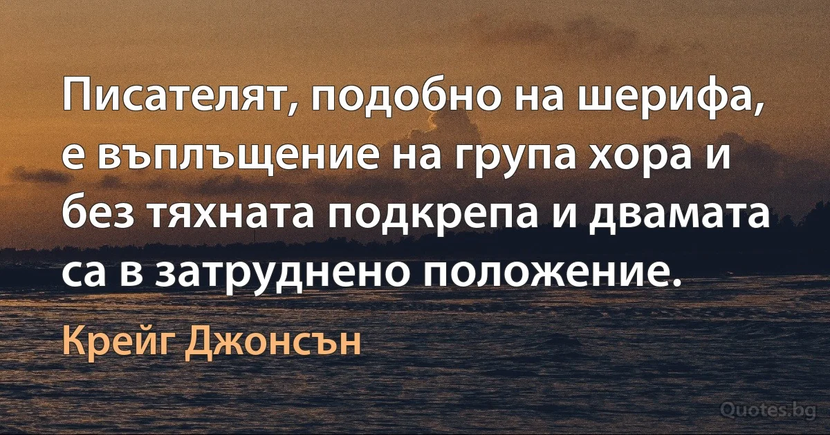 Писателят, подобно на шерифа, е въплъщение на група хора и без тяхната подкрепа и двамата са в затруднено положение. (Крейг Джонсън)