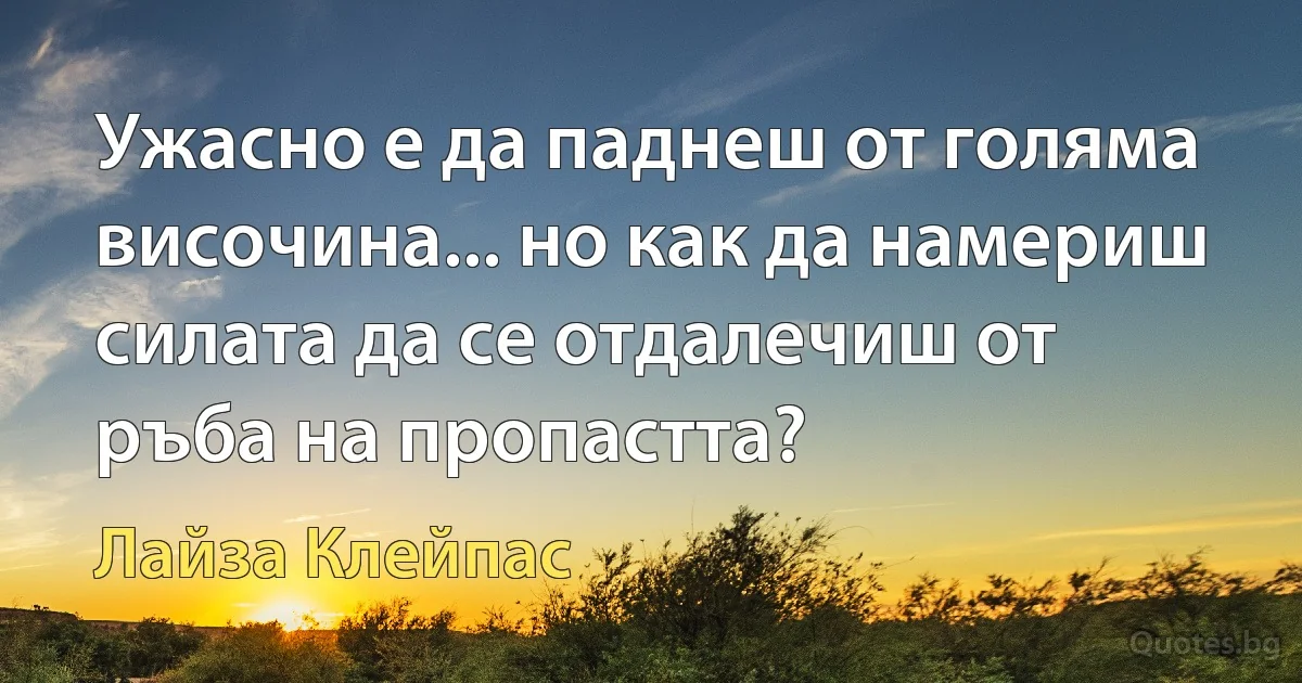 Ужасно е да паднеш от голяма височина... но как да намериш силата да се отдалечиш от ръба на пропастта? (Лайза Клейпас)