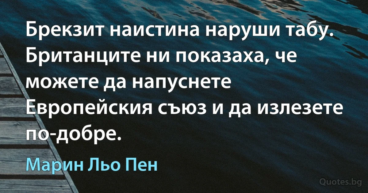 Брекзит наистина наруши табу. Британците ни показаха, че можете да напуснете Европейския съюз и да излезете по-добре. (Марин Льо Пен)