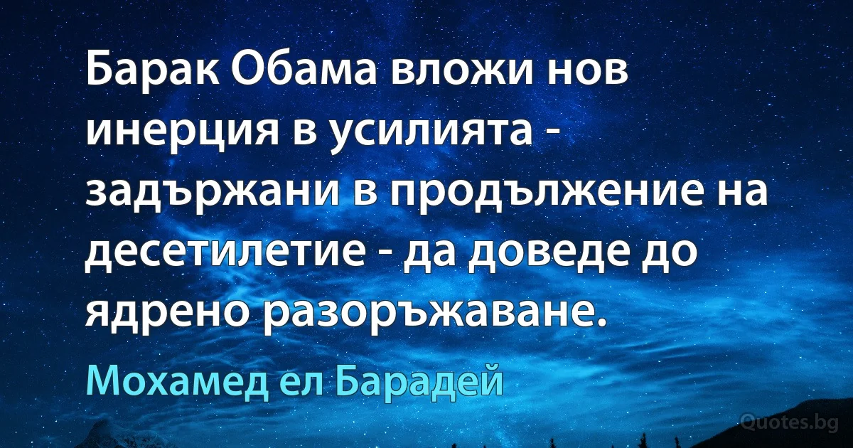 Барак Обама вложи нов инерция в усилията - задържани в продължение на десетилетие - да доведе до ядрено разоръжаване. (Мохамед ел Барадей)