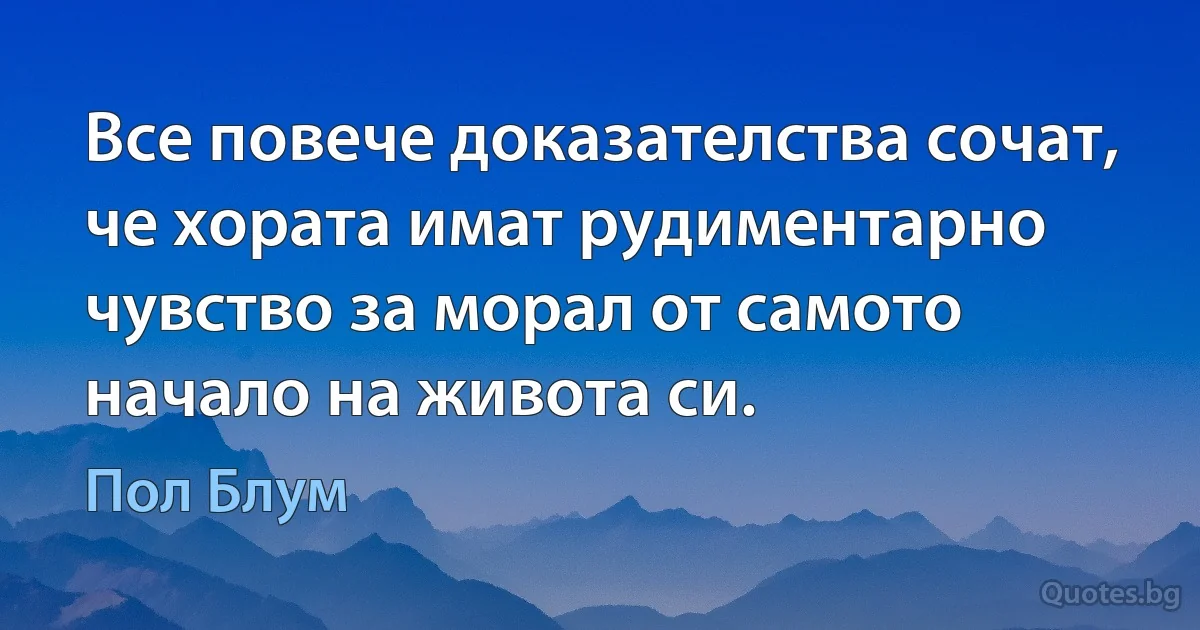 Все повече доказателства сочат, че хората имат рудиментарно чувство за морал от самото начало на живота си. (Пол Блум)