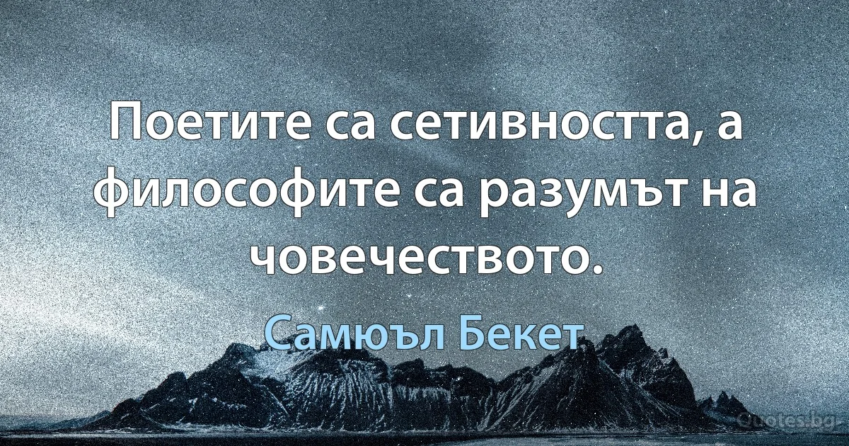 Поетите са сетивността, а философите са разумът на човечеството. (Самюъл Бекет)