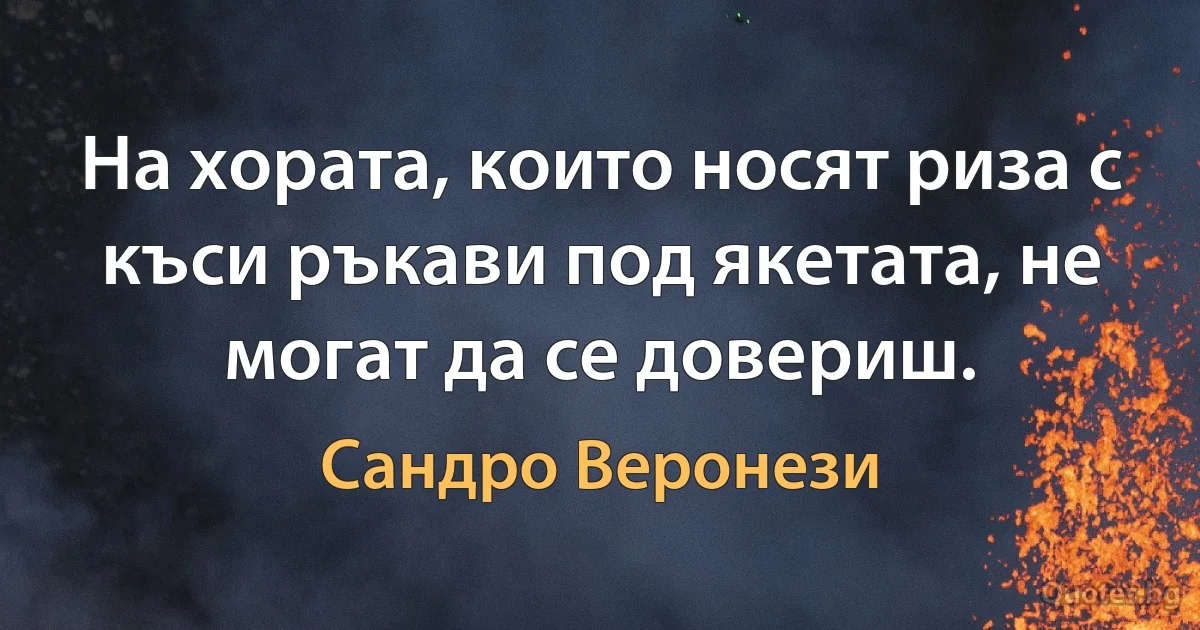 На хората, които носят риза с къси ръкави под якетата, не могат да се довериш. (Сандро Веронези)