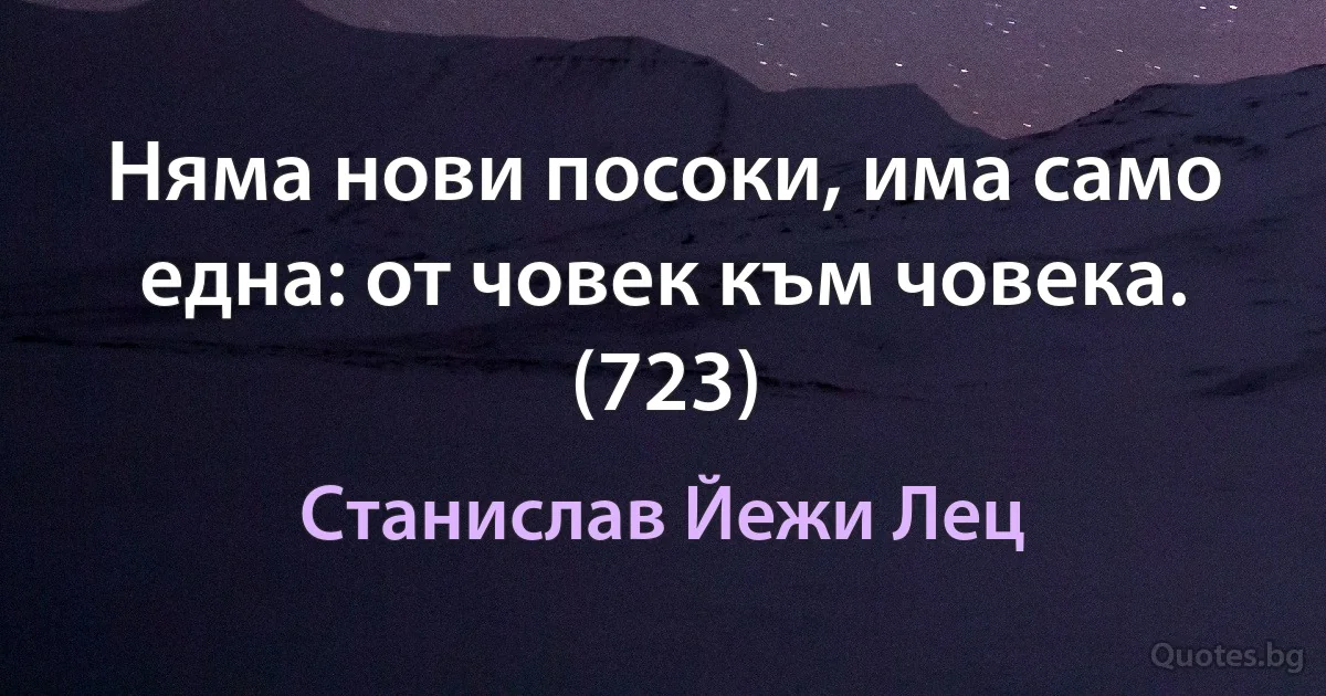 Няма нови посоки, има само една: от човек към човека. (723) (Станислав Йежи Лец)