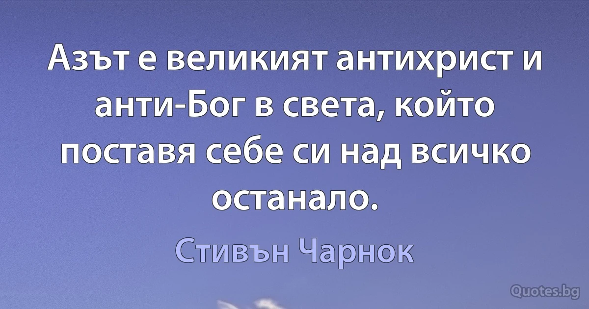 Азът е великият антихрист и анти-Бог в света, който поставя себе си над всичко останало. (Стивън Чарнок)