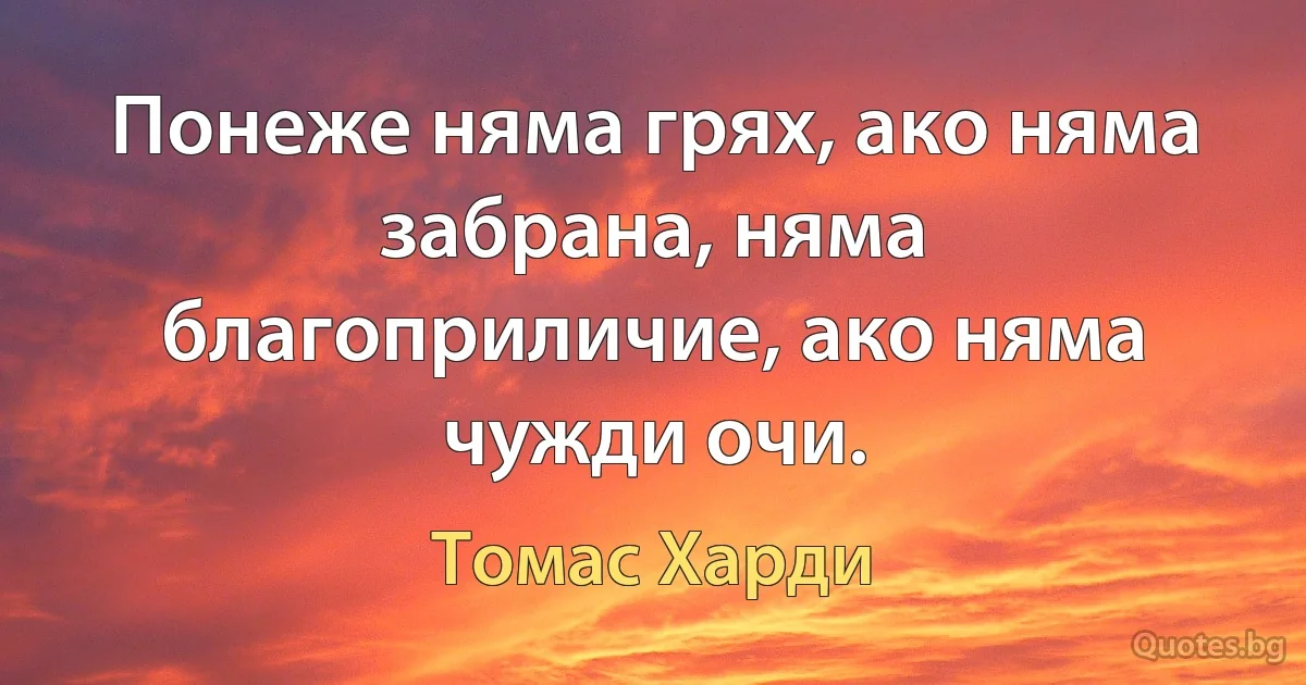 Понеже няма грях, ако няма забрана, няма благоприличие, ако няма чужди очи. (Томас Харди)