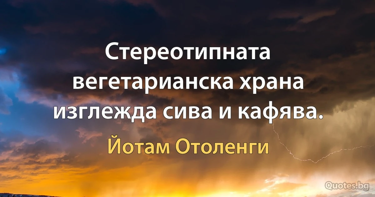 Стереотипната вегетарианска храна изглежда сива и кафява. (Йотам Отоленги)