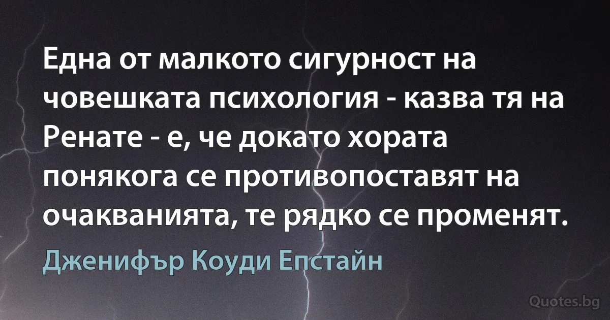 Една от малкото сигурност на човешката психология - казва тя на Ренате - е, че докато хората понякога се противопоставят на очакванията, те рядко се променят. (Дженифър Коуди Епстайн)