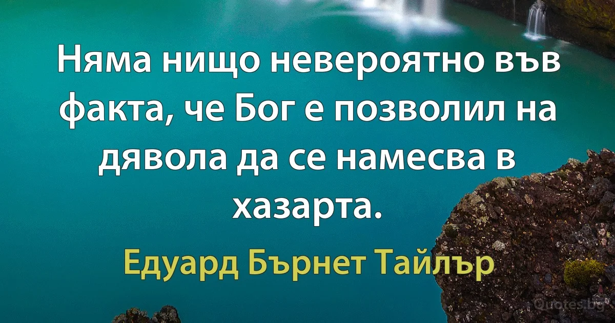 Няма нищо невероятно във факта, че Бог е позволил на дявола да се намесва в хазарта. (Едуард Бърнет Тайлър)