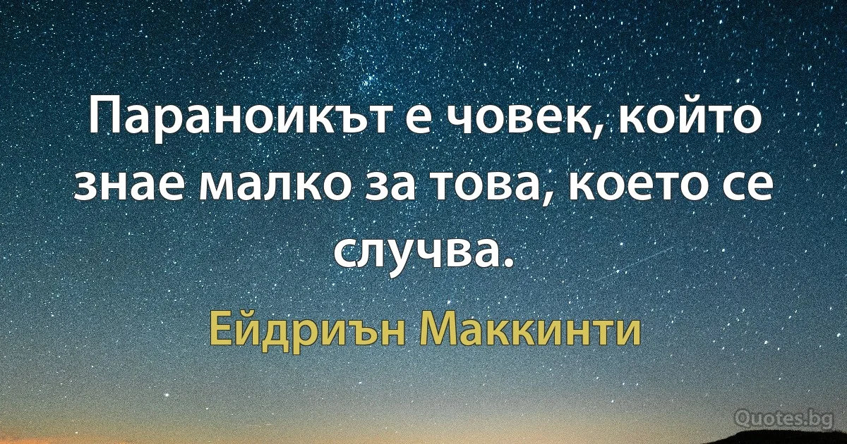 Параноикът е човек, който знае малко за това, което се случва. (Ейдриън Маккинти)