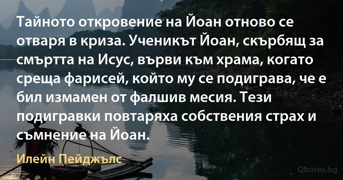 Тайното откровение на Йоан отново се отваря в криза. Ученикът Йоан, скърбящ за смъртта на Исус, върви към храма, когато среща фарисей, който му се подиграва, че е бил измамен от фалшив месия. Тези подигравки повтаряха собствения страх и съмнение на Йоан. (Илейн Пейджълс)