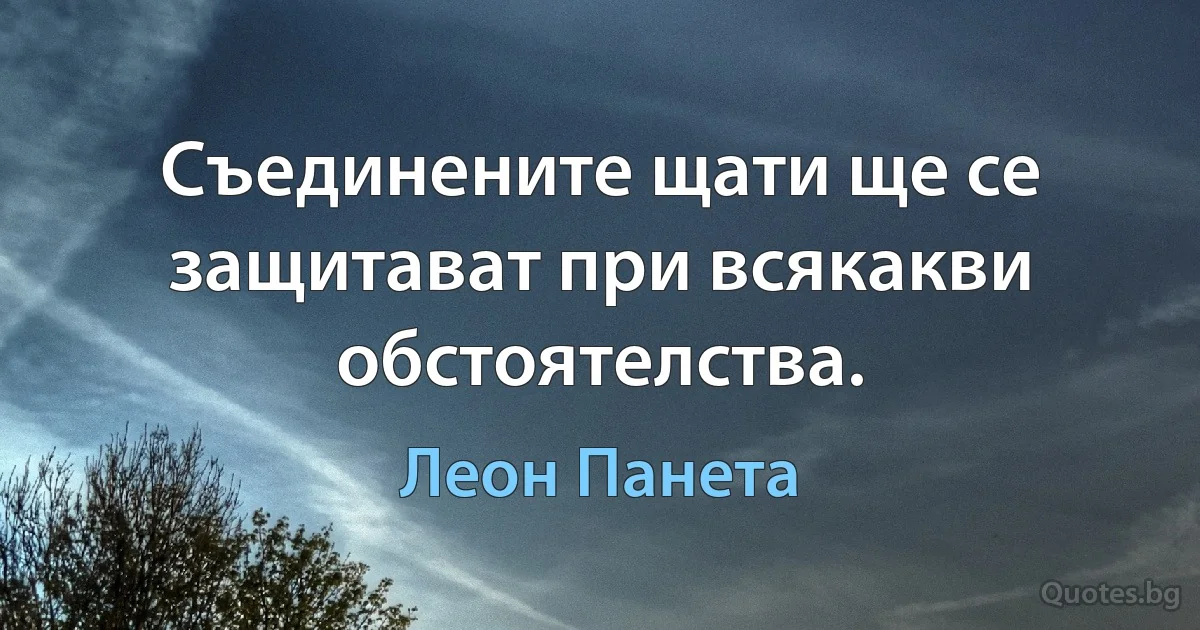 Съединените щати ще се защитават при всякакви обстоятелства. (Леон Панета)