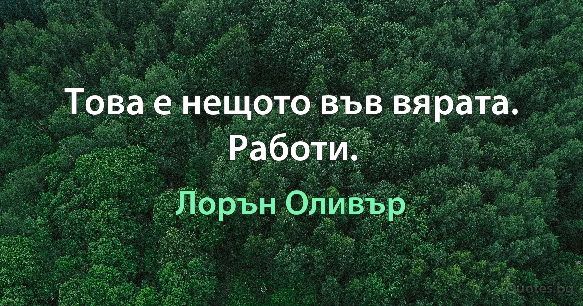 Това е нещото във вярата. Работи. (Лорън Оливър)