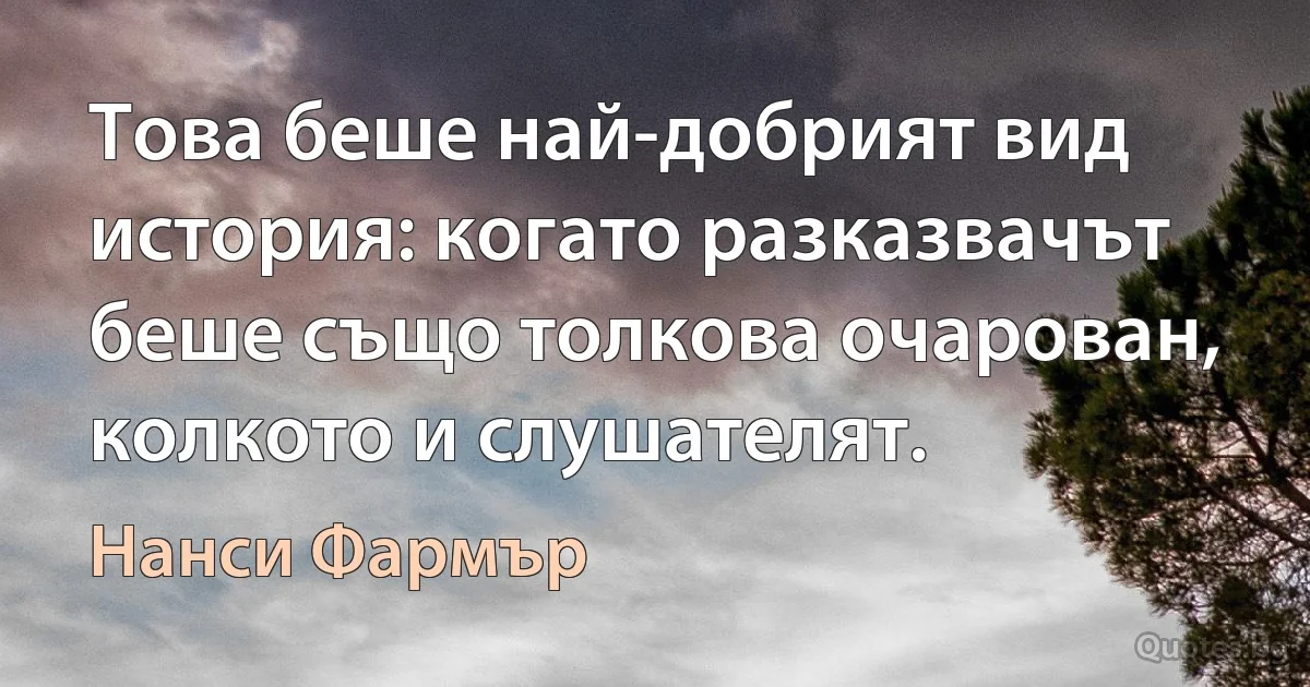 Това беше най-добрият вид история: когато разказвачът беше също толкова очарован, колкото и слушателят. (Нанси Фармър)