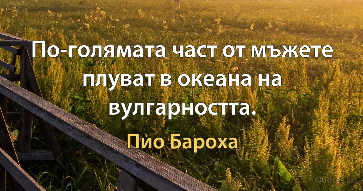 По-голямата част от мъжете плуват в океана на вулгарността. (Пио Бароха)