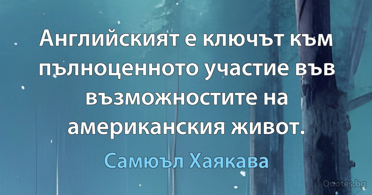 Английският е ключът към пълноценното участие във възможностите на американския живот. (Самюъл Хаякава)