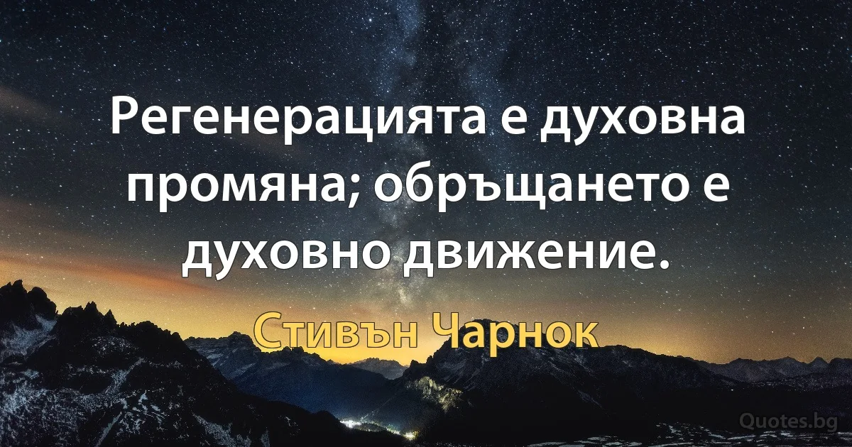 Регенерацията е духовна промяна; обръщането е духовно движение. (Стивън Чарнок)