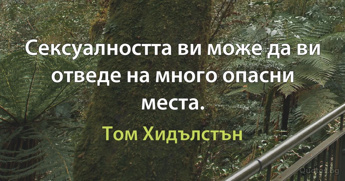 Сексуалността ви може да ви отведе на много опасни места. (Том Хидълстън)