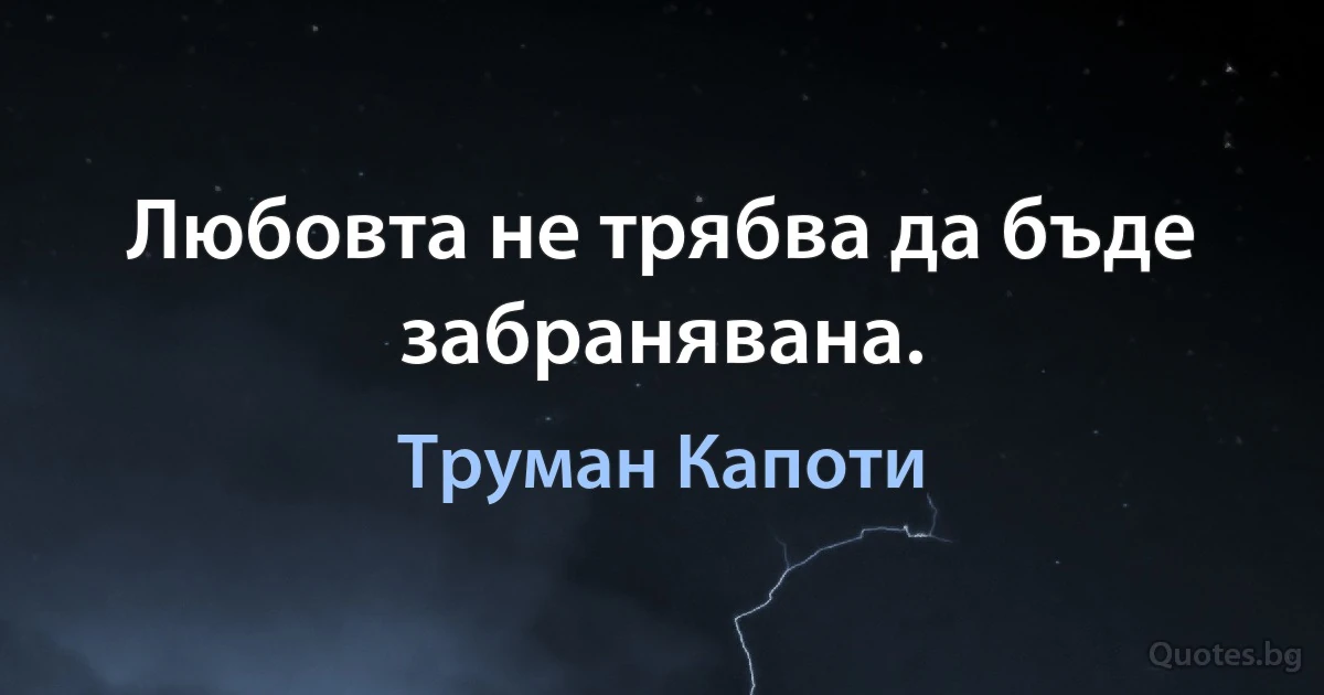 Любовта не трябва да бъде забранявана. (Труман Капоти)