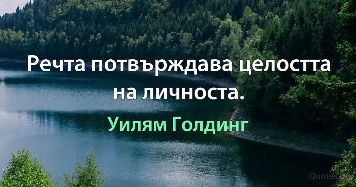 Речта потвърждава целостта на личноста. (Уилям Голдинг)