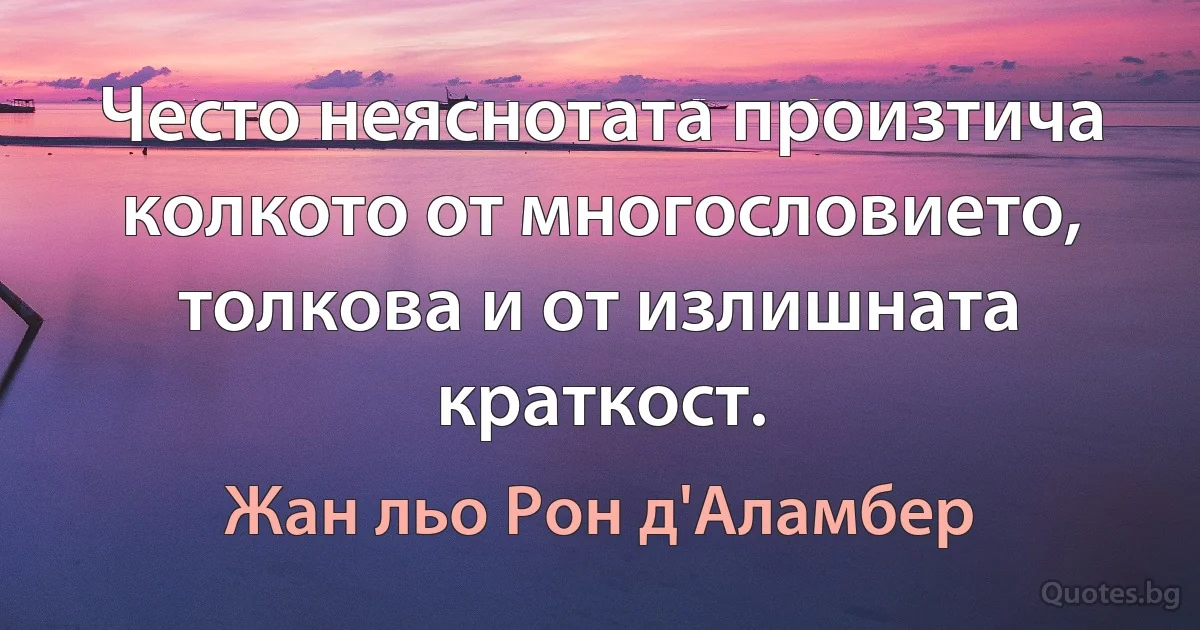 Често неяснотата произтича колкото от многословието, толкова и от излишната краткост. (Жан льо Рон д'Аламбер)