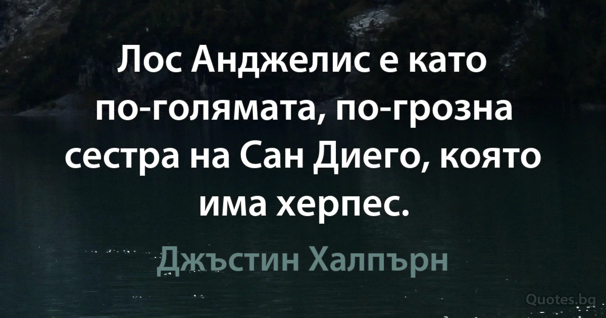 Лос Анджелис е като по-голямата, по-грозна сестра на Сан Диего, която има херпес. (Джъстин Халпърн)