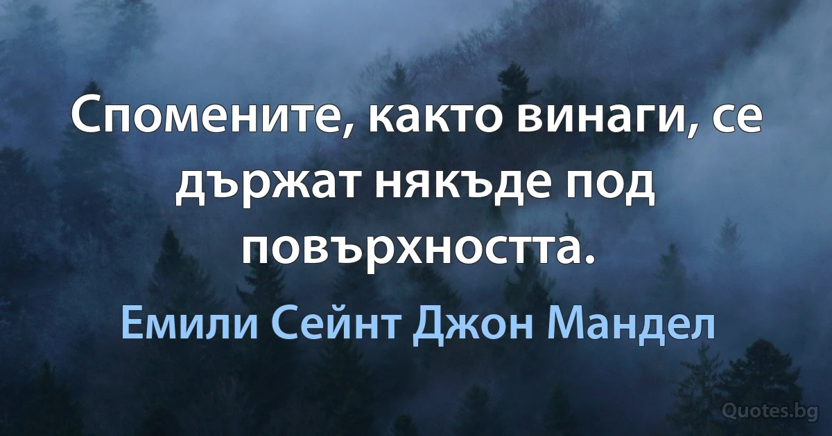 Спомените, както винаги, се държат някъде под повърхността. (Емили Сейнт Джон Мандел)