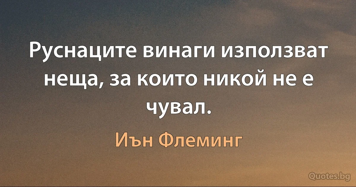 Руснаците винаги използват неща, за които никой не е чувал. (Иън Флеминг)