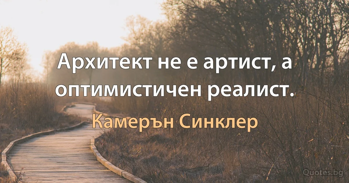 Архитект не е артист, а оптимистичен реалист. (Камерън Синклер)