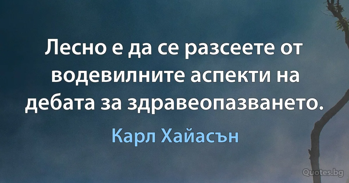 Лесно е да се разсеете от водевилните аспекти на дебата за здравеопазването. (Карл Хайасън)