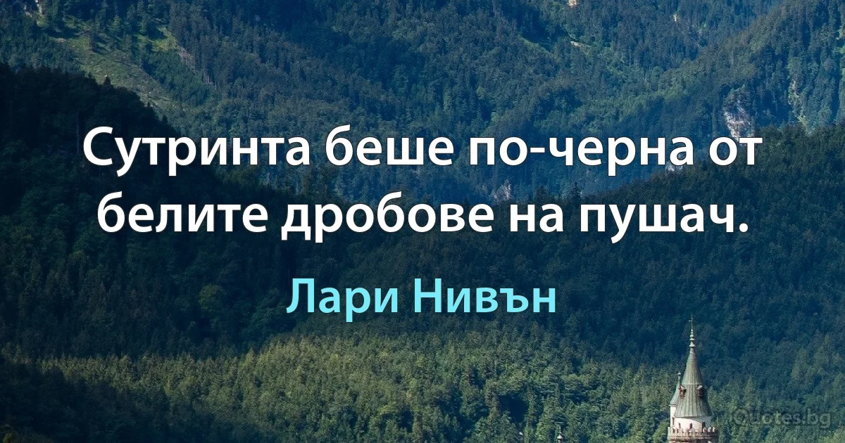 Сутринта беше по-черна от белите дробове на пушач. (Лари Нивън)