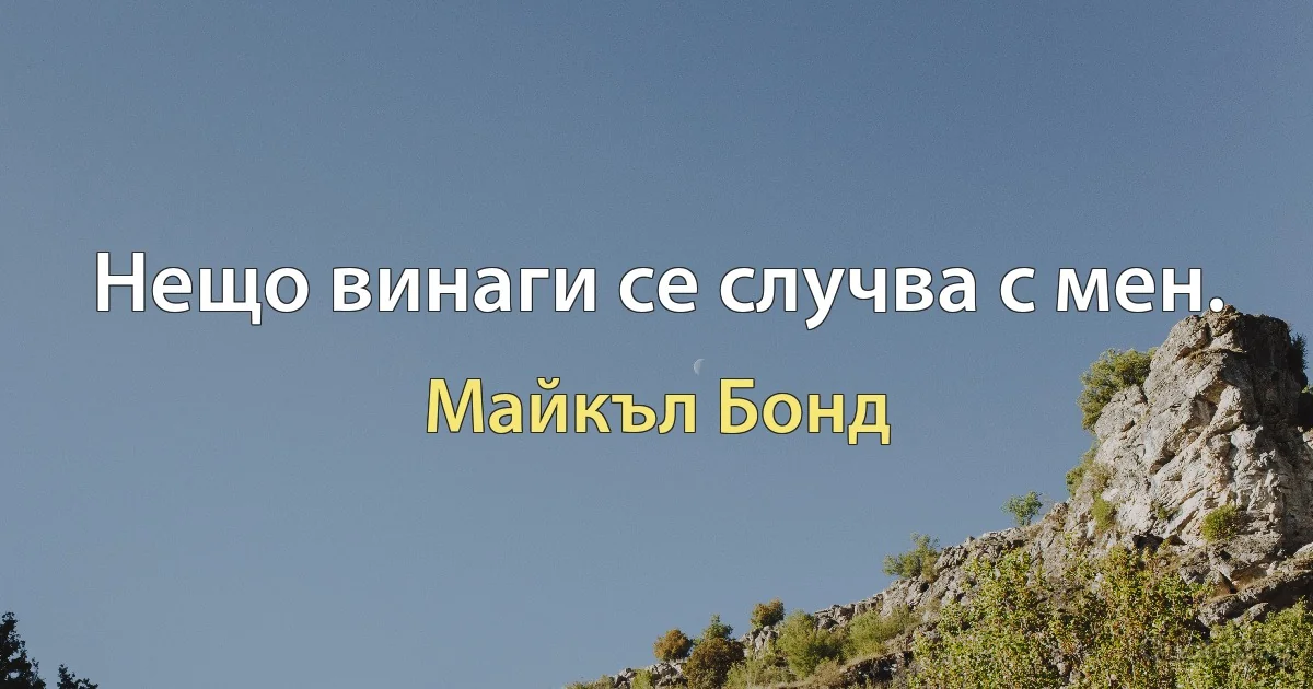 Нещо винаги се случва с мен. (Майкъл Бонд)